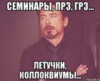 семинары, прз, грз... летучки, коллоквиумы...