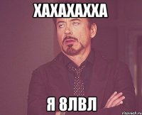 хахахахха я 8лвл