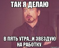 так я делаю в пять утра...и звездую на работку.