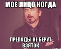 мое лицо когда преподы не берут взяток