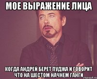 мое выражение лица когда андрей берет пуджа и говорит что на шестом начнем ганги