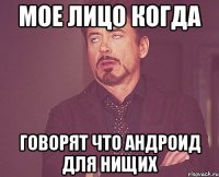 мое лицо когда говорят что андроид для нищих