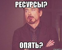 ресурсы? опять?