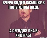 вчера видел казашку в полуголом виде а сегодня она в хиджабе