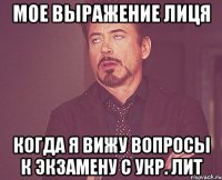 мое выражение лиця когда я вижу вопросы к экзамену с укр. лит