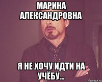 марина александровна я не хочу идти на учёбу...