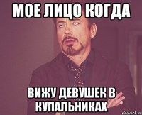 мое лицо когда вижу девушек в купальниках