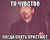 то чувство когда опять пристают