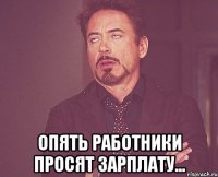  опять работники просят зарплату...