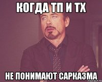 когда тп и тх не понимают сарказма