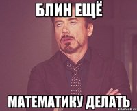 блин ещё математику делать