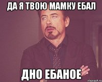 да я твою мамку ебал дно ебаное