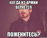 когда из армии вернется поженитесь?