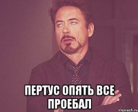  пертус опять все проебал