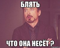 блять что она несёт ?