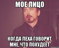 мое лицо когда леха говорит мне, что похудеет