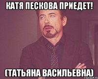 катя пескова приедет! (татьяна васильевна)