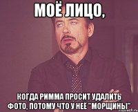 моё лицо, когда римма просит удалить фото, потому что у неё "морщины"