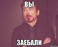 вы заебали