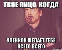 твое лицо, когда уленков желает тебе всего всего