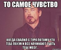 то самое чувство когда свалил с тура потому что тебе похуй и все начинают ебать тебе мозг...