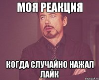 моя реакция когда случайно нажал лайк