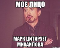 мое лицо марк цитирует михайлова
