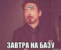 .... завтра на базу