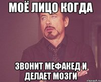 моё лицо когда звонит мефакед и делает мозги