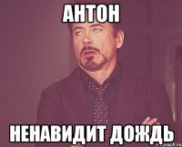 антон ненавидит дождь
