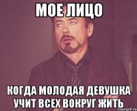 мое лицо когда молодая девушка учит всех вокруг жить