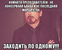 комната преподавателей - не консервная банка и не последняя маршрутка. заходить по одному!!!