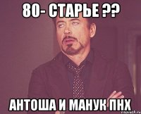 80- старье ?? антоша и манук пнх