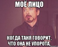 моё лицо когда таня говорит, что она не упорота.