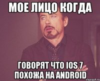 мое лицо когда говорят что ios 7 похожа на android