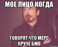 мое лицо когда говорят что мерс круче бмв