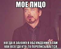 мое лицо когда я захожу в обсуждении а там как всегда кто-то переписывается