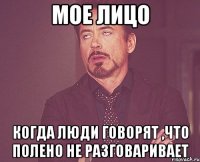 мое лицо когда люди говорят ,что полено не разговаривает