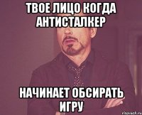 твое лицо когда антисталкер начинает обсирать игру