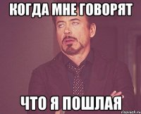 когда мне говорят что я пошлая