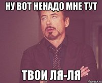 ну вот ненадо мне тут твои ля-ля