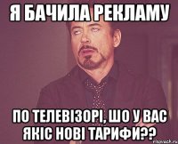 я бачила рекламу по телевізорі, шо у вас якіс нові тарифи??