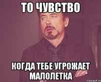 то чувство когда тебе угрожает малолетка