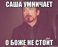 саша умничает о боже не стоит