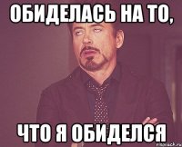 обиделась на то, что я обиделся