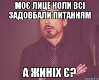 моє лице коли всі задовбали питанням а жиніх є?