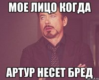 мое лицо когда артур несет бред