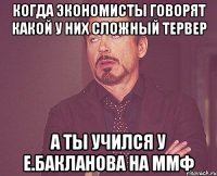 когда экономисты говорят какой у них сложный тервер а ты учился у е.бакланова на ммф