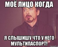 моё лицо когда я слышишу что у него мультипаспорт!