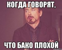 когда говорят, что бако плохой